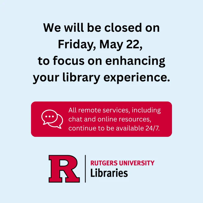 An announcement from Rutgers University Libraries, stating closure on Friday, May 22, to enhance library services. Remote services remain available 24/7.