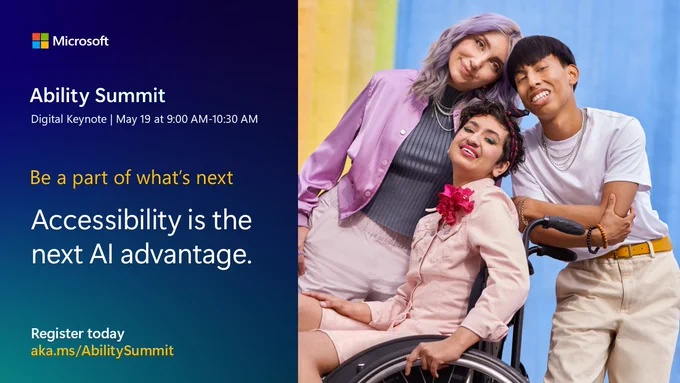 Graphic with a photo on the left showing three people smiling, including one person using a wheelchair. On the right, text reads: “Microsoft Ability Summit. Digital Keynote, May 19, 9:00–10:30 a.m. Be a part of what’s next. Accessibility is the next AI advantage.”