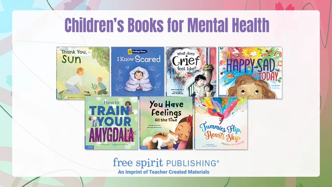 A collection of picture books for Mental Health Awareness Month featuring book cover images of What Does Grief Feel Like, Thank You Sun, I Know Scared, You Have Feelings All the Time, How to Train Your Amygdala, Tummies Flip Hearts Skip, and I'm Happy-Sad Today
