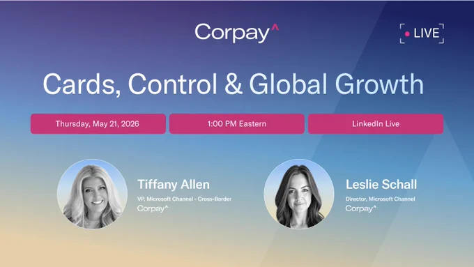 Blue fading to lemony yellow image with the Corpay logo at the top and centered. On the top right, a LIVE button indicating this is an advertisement for a LinkedIn Live event. The title of the event is in the center, "Cards, Control & Global Growth" followed by the date and time: Thursday, May 21, 2026, 1pm Eastern. At the bottom , photos of the two co-hosts, Tiffany Allen and Leslie Schall.