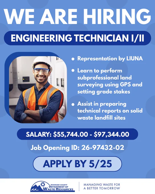 Graphic announcing a job opening for an Engineering Technician I or Engineering Technician II. The top text reads "We Are Hiring." Below it is a photo of a person wearing a hard hat and high‑visibility safety vest standing with arms crossed in an industrial setting. Next to the photo, bullet points list job information, such as: representation by LIUNA; learn to perform subprofessional land surveying using GPS and setting grade stakes; assist in preparing technical reports on solid waste landfill sites. A blue banner shows the salary range: $55,744.00–$97,344.00. Text below lists the Job Opening ID: 26‑97432‑02. A button at the bottom says "Apply by 5/25." The Riverside County Department of Waste Resources logo appears at the bottom with the tagline "Managing Waste for a Better Tomorrow."
