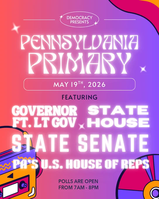 “Groovy, brightly colored flyer reading “Pennsylvania Primary May 19th 2026. Featuring: Governor, Ft. Lt. Governor, State House, State Senate, PA’s U.S. House of Reps.”
