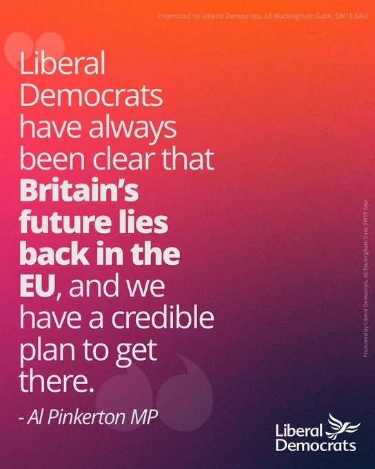 Quote from Al Pinkerton which reads: Liberal Democrats have always been clear that Britain’s future lies back in the EU, and we have a credible plan to get there.
