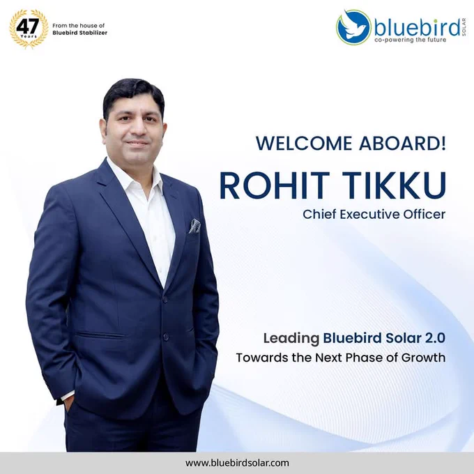 We are pleased to welcome Mr. Rohit Tikku as the CEO of Bluebird Solar.