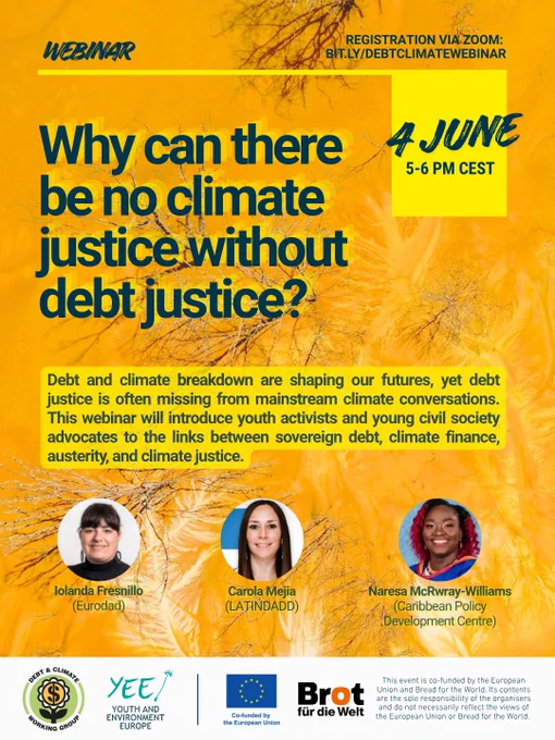 Why can there be no climate justice without debt justice? Webinar, 4 June, 5-6pm CEST. Debt and climate breakdown are shaping our futures, yet debt justice is often missing from mainstream climate conversations. This webinar will introduce youth activists and young civil society advocates to the links between sovereign debt, climate finance, austerity, and climate justice. Speakers: Iolanda Fresnillo (Eurodad), Carola Mejia (LATINDADD), Naresa McRwray-Williams
(Caribbean Policy Development Centre).