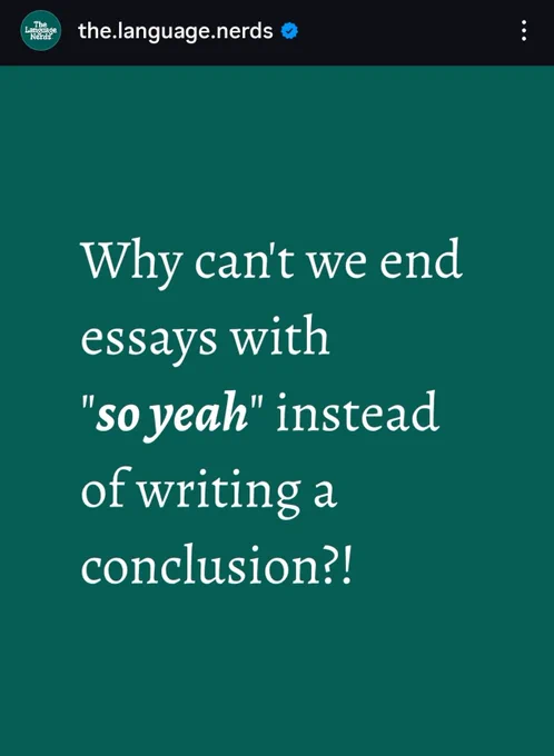 A joke from The Language Nerds account reading, “Why can't we end essays with "so yeah" instead of writing a conclusion?!”