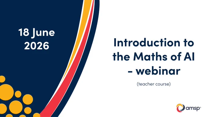 A graphic displaying the text "18 June 2026, Introduction to the Maths of AI - webinar (teacher course)". The AMSP logo is in the bottom right hand corner. 