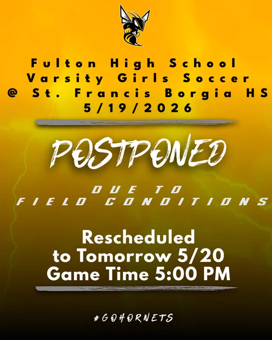 The color scheme of the graphic is gold that ombres to black.  There are lightning bolts in the background of the graphic.  The Fulton Hornet Logo is pictured at the top.  Fulton High School Varsity Girls Soccer @ St. Francis Borgia HS 5/19/2026.  Postponed due to Field Conditions. Rescheduled to Tomorrow 5/20.  Game Time 5:00 pm.  #GoHornets