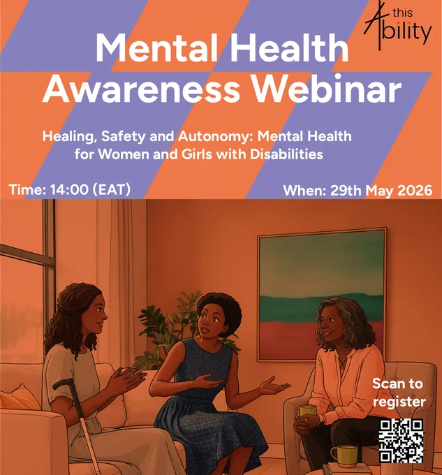 This poster promotes a Mental Health Awareness Webinar focused on “Healing, Safety and Autonomy: Mental Health for Women and Girls with Disabilities.” Scheduled for 29th May 2026 at 2:00 PM EAT, the design uses warm orange and purple tones alongside an illustration of women in a supportive conversation space, symbolizing inclusion, healing, and emotional support. The poster also includes a QR code for easy registration and features the This Ability branding. Registration https://pockit.top/5yM6Rqn