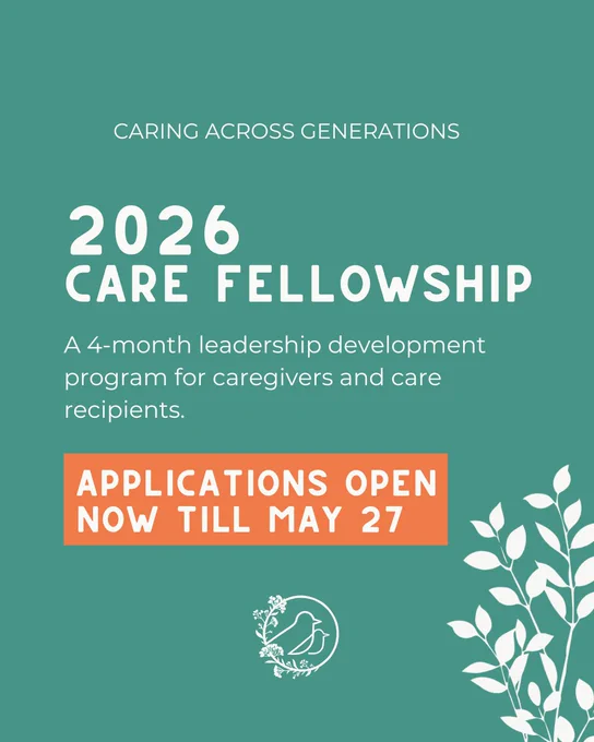 Teal-colored flyer for "Caring Across Generations" announces the 2026 Care Fellowship, a 4-month leadership development program for caregivers and care recipients. Text highlights applications are open until May 27. Decorative white leaf illustration and logo with a bird.