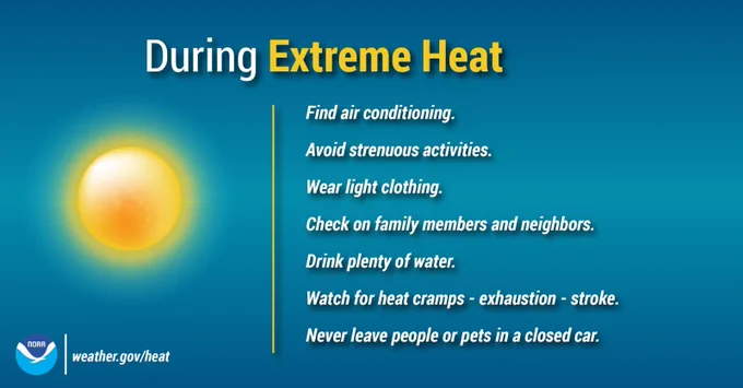 Take precautions during extreme heat such as: find air conditioned areas, avoid strenuous activities, and drink plenty of water.