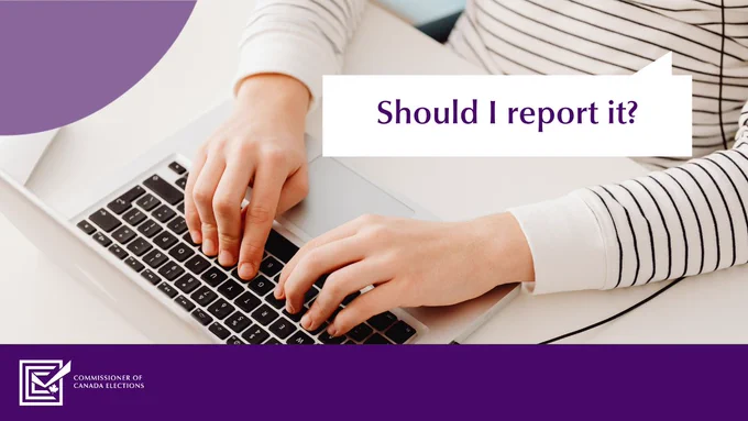 A person typing on a laptop keyboard, and the Commissioner of Canada Elections’ logo – a checked box with a maple leaf. Text on image: Should I report it?