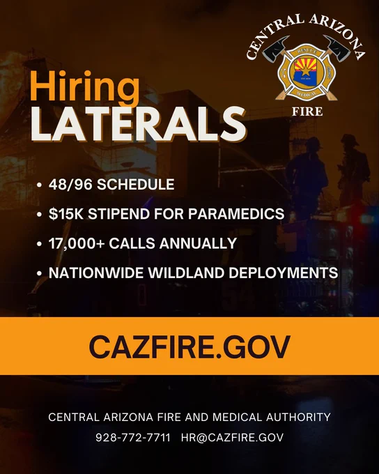 Background photo of a large structure fire with two firefighters on top of an engine. Text reads: Hiring Laterals. 48/96 schedule, $15K Stipend for Paramedics, 17,000  calls annually, nationwide wildland deployments. cazfire.gov. 928-772-7711, hr@cazfire.gov. CAFMA logo.