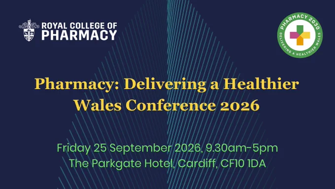 Royal College of Pharmacy
Pharmacy: Delivering a Healthier Wales 2026
Friday 25 September 2026, 9.30am-5pm
The Parkgate Hotel, Cardiff, CF10 1DA