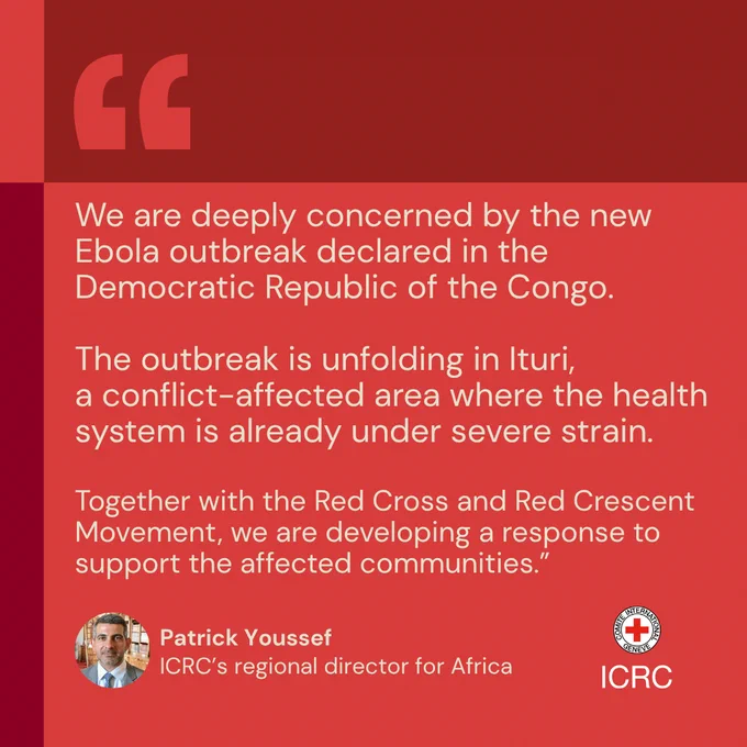 We are deeply concerned by the new Ebola outbreak declared in the Democratic Republic of the Congo.  The outbreak is unfolding in Ituri, a conflict-affected area where the health system is already under severe strain.  Together with the Red Cross and Red Crescent Movement, we are developing a response to support the affected communities.\u201D