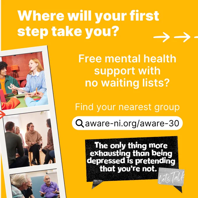 Yellow slide featuring photos of people talking in support settings and text reading: “Where will your first step take you? Free mental health support with no waiting lists?

It includes a link to aware-ni.org/aware-30 and a quote that says, “The only thing more exhausting than being depressed is pretending that you’re not.
