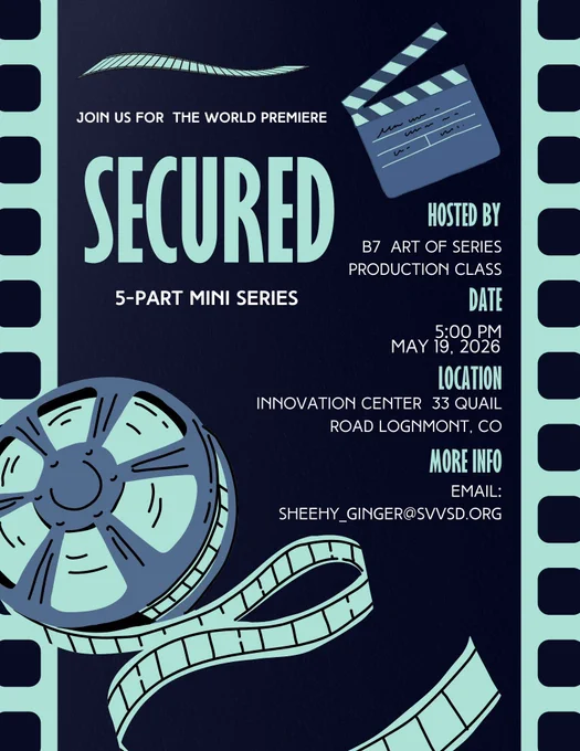 A movie-themed event poster with a dark navy blue background and mint green accents. Large text in the center reads “SECURED” with “5-PART MINI SERIES” below it. Above, white text says “Join us for the world premiere.” Filmstrip borders run vertically along both sides, with illustrations of a film reel, loose film strips, and a clapperboard decorating the poster. Event details on the right state that it is hosted by the “B7 Art of Series Production Class,” taking place at 5:00 PM on May 19, 2026, at the Innovation Center, 33 Quail Road, Longmont, CO. Contact information at the bottom lists the email “sheehy_ginger@svvsd.org