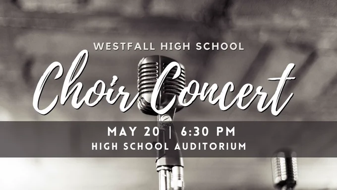 Westfall High School Choir Concert May 20 6:30 PM High School Auditorium