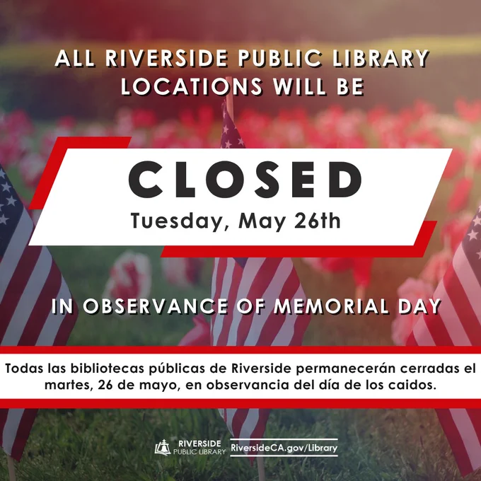 All Riverside Public Library branches closed on Tuesday, May 26th for Memorial Day observance.