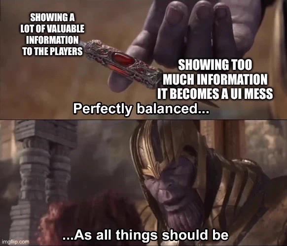 A meme of Thanos balancing a knife. It reads on top: “Showing a lot of valuable information to the players” at the knife’s left, and “showing too much information it becomes a ui mess” to its right. The top image also reads: “Perfectly balanced…” and on its bottom “…as all things should be”