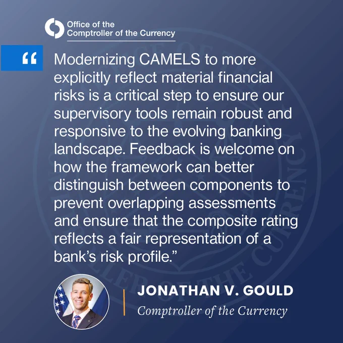 “Modernizing CAMELS to more explicitly reflect material financial risks is a critical step to ensure our supervisory tools remain robust and responsive to the evolving banking landscape. Feedback is welcome on how the framework can better distinguish between components to prevent overlapping assessments and ensure that the composite rating reflects a fair representation of a bank’s risk profile.” – Jonathan V. Gould, Comptroller of the Currency
