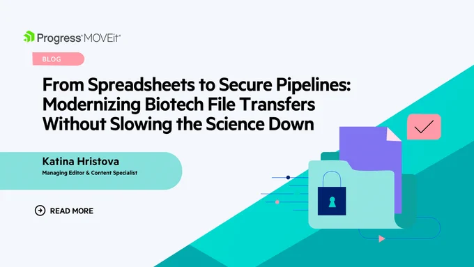 Blog banner: From Spreadsheets to Secure Pipelines: Modernizing Biotech File Transfers Without Slowing the Science Down by Katina Hristova