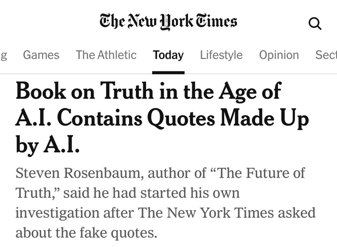 NY Times: Book on Truth in the Age of
A.I. Contains Quotes Made Up by A.I.
Steven Rosenbaum, author of "The Future of Truth," said he had started his own investigation atter The New York Times asked about the fake quotes.