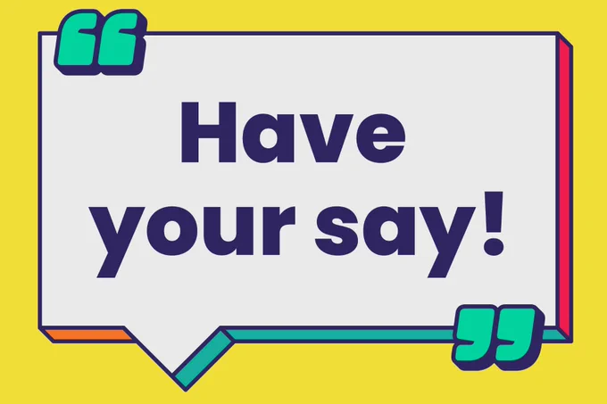 A graphic saying 'Have your say'