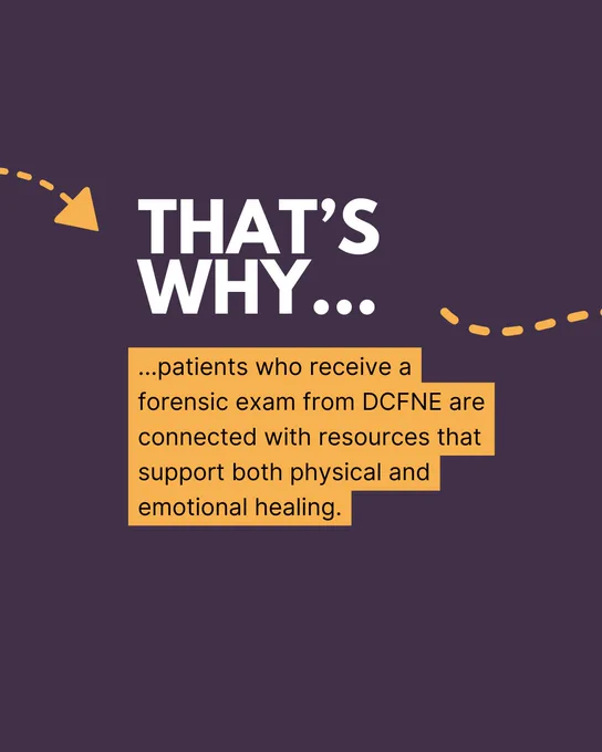This is why patients who receive a forensic exam from DCFNE are connected with resources that support both physical and emotional healing.
