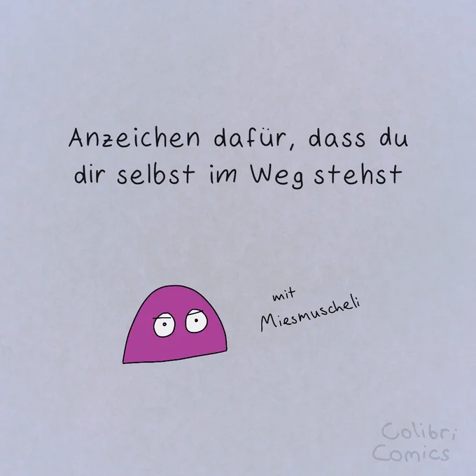 Miesmuscheli präsentiert:
"Anzeichen dafür, dass du dir selbst im Weg stehst"