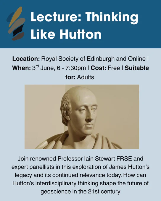 Graphic containing information regarding the event. Event Description: Join renowned Professor Iain Stewart FRSE and expert panellists in this exploration of James Hutton’s legacy and its continued relevance today. How can Hutton’s interdisciplinary thinking shape the future of geoscience in the 21st century. Location: Royal Society of Edinburgh and Online. When: 3rd June, 6 - 7:30pm. Cost: Free. Suitable for: Adults. Image: Marble bust of Jame Hutton