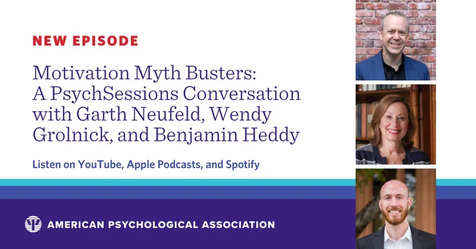 New episode announcement for "Motivation Myth Busters: A PsychSessions Conversation" featuring Garth Neufeld, Wendy Grolnick, and Benjamin Heddy. Available on YouTube, Apple Podcasts, and Spotify. American Psychological Association logo. Headshots of Garth Neufeld, Wendy Grolnick, and Benjamin Heddy.