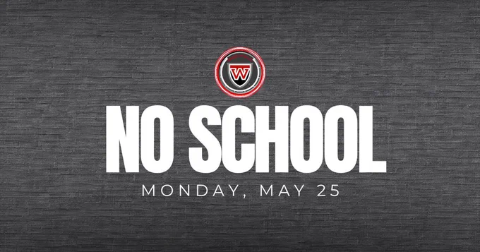 No School - A graphic on a dark, textured gray background featuring a circular red, white, and black school logo with a stylized letter "W" at the top center. Below the logo, the bold white text reads "NO SCHOOL" in a large font, with "MONDAY, MAY 25" written centered underneath in a smaller, clean white font.