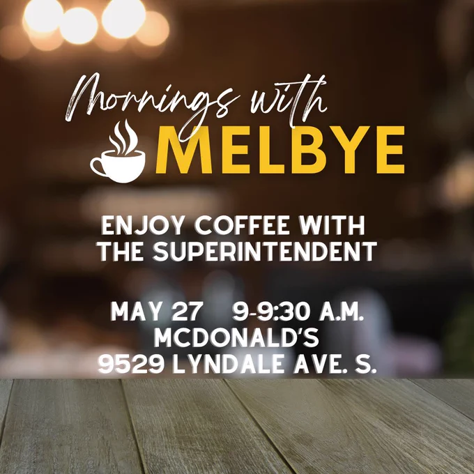 Visual information for Mornings with Melbye Event with text that reads: "Mornings with Melbye. Enjoy coffee with the superintendent. May 27 from 9 to 9:30 a.m. at McDonald's 9529 Lyndale Ave. S in Bloomington, MN.