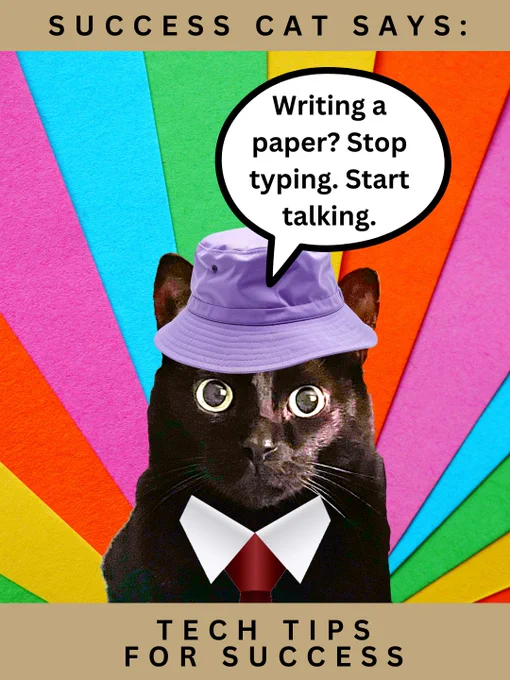 Success Cat Says: Writing a paper? Stop typing.  Start talking.  Tech Tips for Success.