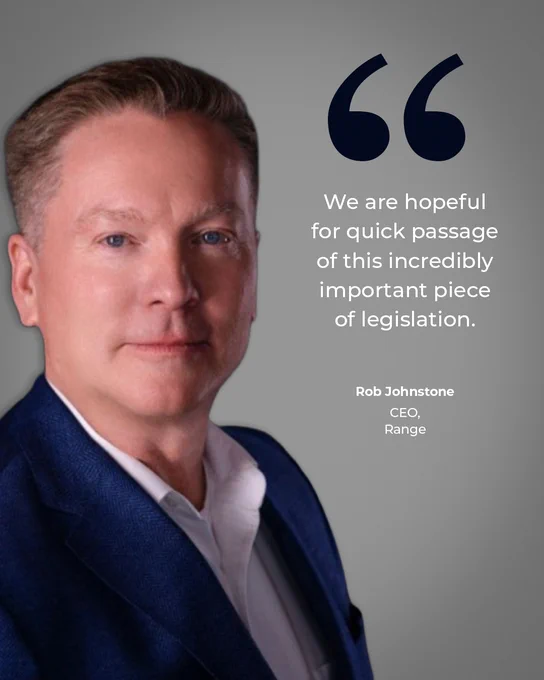 Graphic with image of Rob Johnstone and text: We are hopeful for quick passage of this incredibly important piece of legislation. Rob Johnstone, CEO, Range.