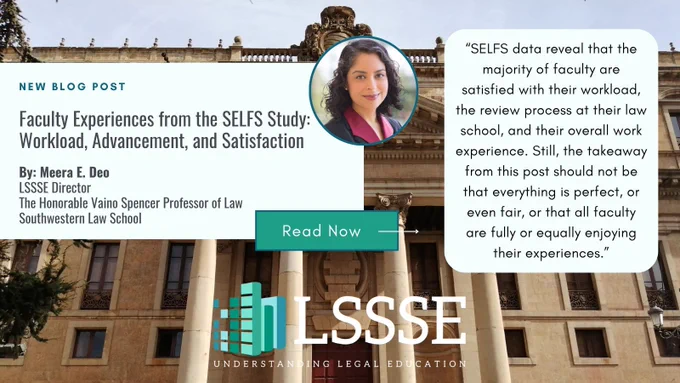 Promotional graphic for a new LSSSE blog post titled “Faculty Experiences from the SELFS Study: Workload, Advancement, and Satisfaction” by Meera E. Deo. The design features a photograph of a classical academic building with columns in the background. Overlaid text highlights the blog title and author credentials, including LSSSE Director and professor at Southwestern Law School. A circular headshot appears in the upper right corner. A teal “Read Now” button is shown to the right. At the bottom, a quotation notes that most faculty are satisfied with workload and work experience, while emphasizing that not all experiences are equal. The LSSSE logo appears in the lower right corner.