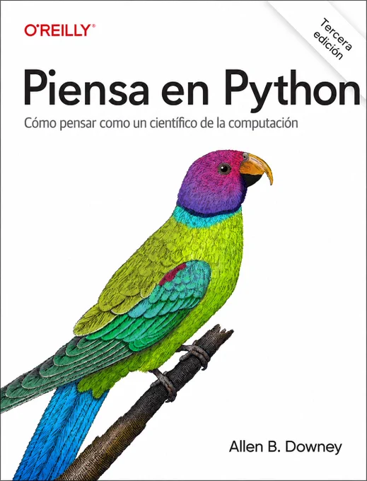 Portada del libro “Piensa en Python”, de Allen B. Downey, con el logo de O’Reilly, una etiqueta de “Tercera edición” y un loro muy colorido posado en una rama, claramente listo para explicar bucles mejor que algunos profesores.