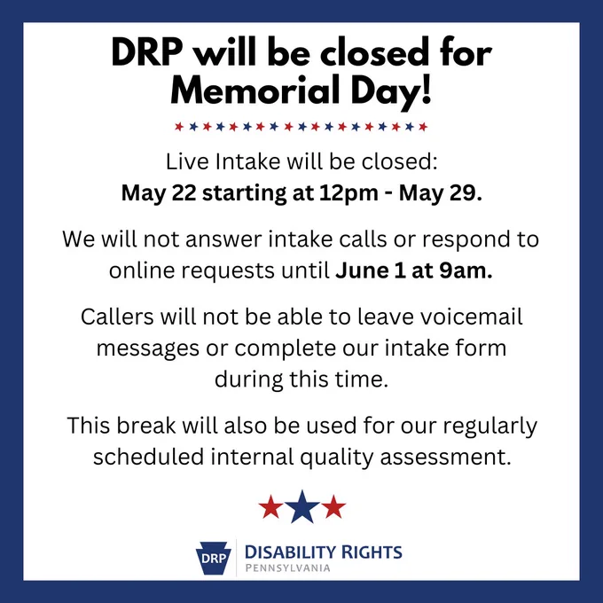 Image has a white background with a blue boarder, black text, blue and red stars, and a DRP logo on the bottom center. 

Text: DRP will be closed for Memorial Day! Live intake will be closed: May 22 starting at 12pm - May 29. We will not answer intake calls or respond to online requests until June 1 at 9am. Callers will not be able to leave voicemail messages or complete out intake form during this time. This break will also be used for our regularly scheduled internal quality assessment. 