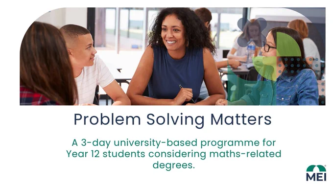 Promotional graphic showing a classroom discussion with a teacher seated at a table engaging with several students who are working together. Decorative geometric shapes overlay part of the image. Below the photo, large text reads “Problem Solving Matters,” followed by smaller text stating “A 3‑day university‑based programme for Year 12 students considering maths‑related degrees.” The MEI logo appears in the bottom right corner.
