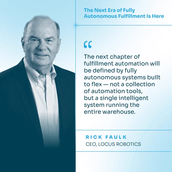 Rick Faulk, CEO of Locus Robotics, featured in a quote graphic for “The Next Era of Fully Autonomous Fulfillment Is Here,” highlighting fully autonomous fulfillment, intelligent warehouse automation, and mobile manipulation.