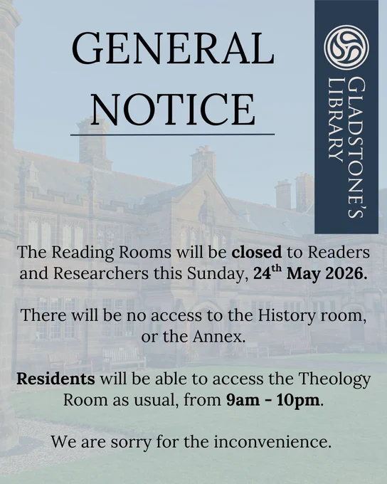 A notice, which reads the following.

General notice, the Reading Rooms will be closed to Readers and Researchers this Sunday, 24th May 2026. 

There will be no access to the History room, or the Annex. 

Readers will be able to access the Theology Room as usual, from 9am-10pm.

We are sorry for the invonvenience.