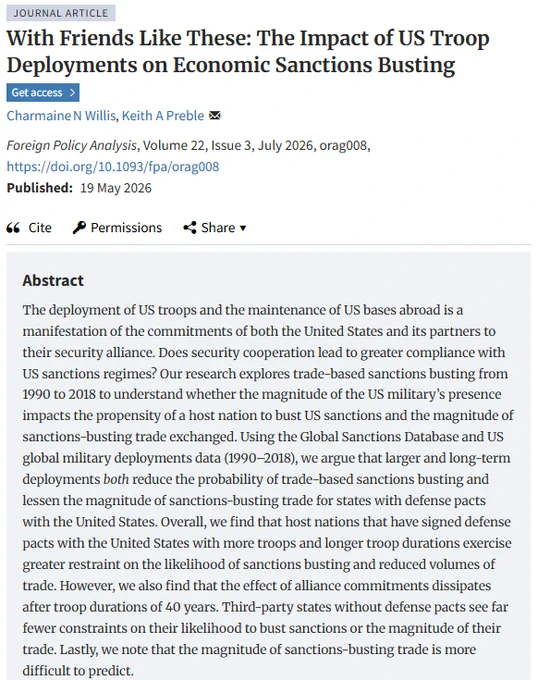 Title: With Friends Like These: The Impact of US Troop Deployments on Economic Sanctions Busting
Abstract: The deployment of US troops and the maintenance of US bases abroad is a manifestation of the commitments of both the United States and its partners to their security alliance. Does security cooperation lead to greater compliance with US sanctions regimes? Our research explores trade-based sanctions busting from 1990 to 2018 to understand whether the magnitude of the US military’s presence impacts the propensity of a host nation to bust US sanctions and the magnitude of sanctions-busting trade exchanged. Using the Global Sanctions Database and US global military deployments data (1990–2018), we argue that larger and long-term deployments both reduce the probability of trade-based sanctions busting and lessen the magnitude of sanctions-busting trade for states with defense pacts with the United States... 