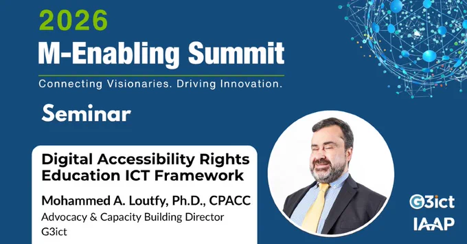 Blue backdrop with a multi-colored, interconnected globe next to the 2026 M-Enabling Summit logo above text, Seminar. Digital Accessibility Rights Education ICT Framework. Mohammed A. Loutfy, Ph.D., CPACC, Advocacy & Capacity Building Director - G3ict. To the right is Mohammed's headshot. On the bottom right are the G3ict and IAAP logos.