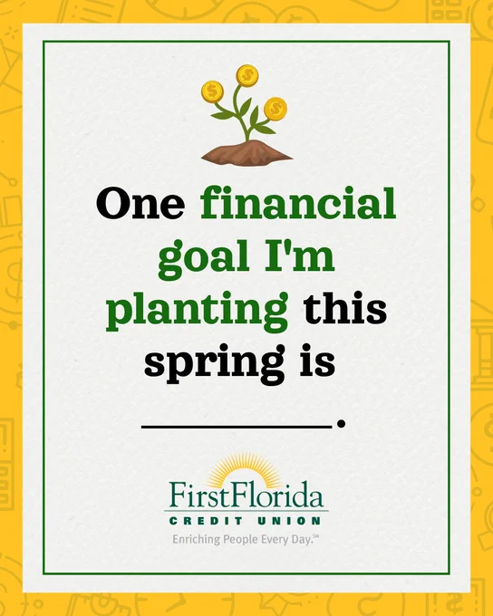 A poster with the First Florida Credit Union logo and slogan, "Enriching People Every Day." The poster features an illustration of a plant sprouting coins and the text, "One financial goal I'm planting this spring is _______."