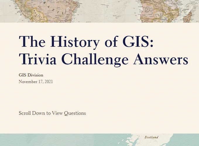 A light-beige background features a header and footer of vintage world maps on an informational slide, with a dark blue title in a large, serif font that reads, 'The History of GIS: Trivia Challenge Answers.' In the left-hand center of the page, the information, 'GIS Division, November 17, 2021,' is listed in a brown, serif font that also appears at the bottom of the slide, 'Scroll Down to View Questions.' 
