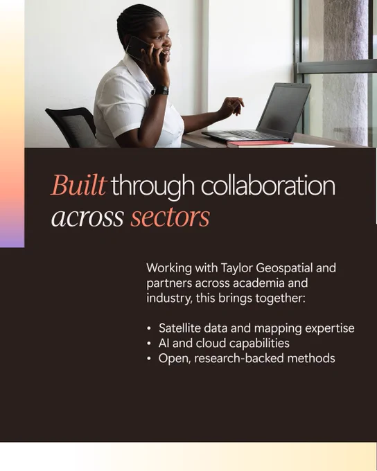Built through collaboration across sectors 

Working with Taylor Geospatial and partners across academia and industry, this brings together: 

Satellite data and mapping expertise 

AI and cloud capabilities 

Open, research-backed methods 