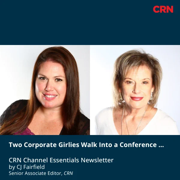 Text on a photo of a smiling CRN Senior Associate Editor CJ Fairfield, who is wearing a black cardigan over a magenta shirt, and a photo of Brenda Hudson, senior vice president of corporate sales, sales enablement, learning and development at Insight, who is smiling at the camera and wearing a white shirt and silver earrings and a necklace, says, "Two Corporate Girlies Walk Into a Conference …; CRN Channel Essentials Newsletter by CJ Fairfield, Senior Associate Editor, CRN."