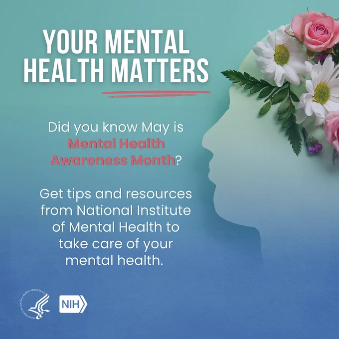 This image features a silhouette of a head filled with flowers on a blue‑green background. Text reads: "Your Mental Health Matters. Did you know May is Mental Health Awareness Month? Get tips and resources from National Institute of Mental Health to take care of your mental health." The logos of the U.S. Department of Health & Human Services and NIH are at the bottom.