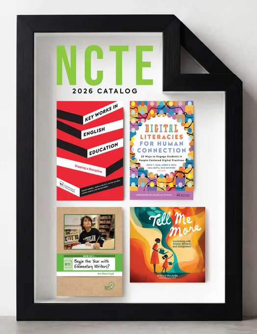 The cover of the NCTE 2026 Catalog, featuring four book images arranged in a grid. The top left book is "Key Works in English Education" with bold black, red, and white zigzags. To its right is "Digital Literacies for Human Connection" with a colorful, abstract pattern. Below, on the left, is "How Do I... Begin the Year with Elementary Writers," featuring a photo of a person in a classroom setting. The bottom right book is "Tell Me More" with an illustration of a woman and a girl holding watering cans.